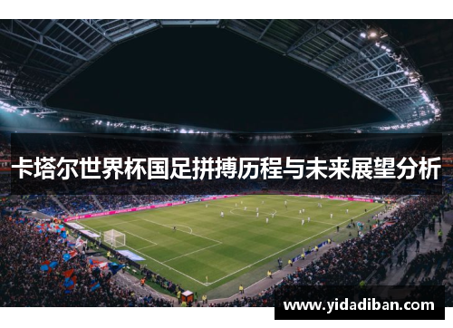 卡塔尔世界杯国足拼搏历程与未来展望分析
