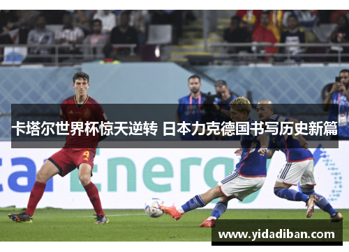 卡塔尔世界杯惊天逆转 日本力克德国书写历史新篇