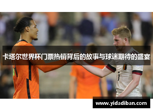 卡塔尔世界杯门票热销背后的故事与球迷期待的盛宴