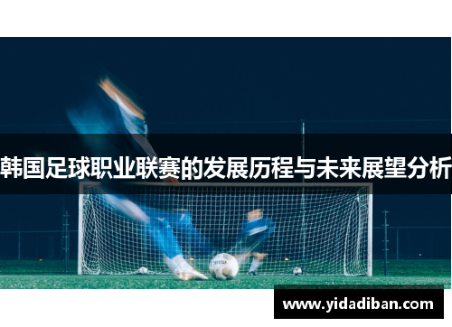韩国足球职业联赛的发展历程与未来展望分析