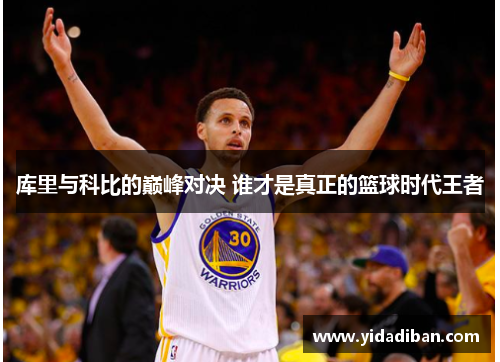 库里与科比的巅峰对决 谁才是真正的篮球时代王者 库里与科比的巅峰对决 谁才是真正的篮球时代王者