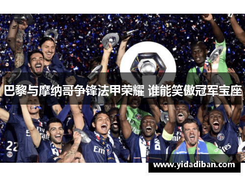 巴黎与摩纳哥争锋法甲荣耀 谁能笑傲冠军宝座