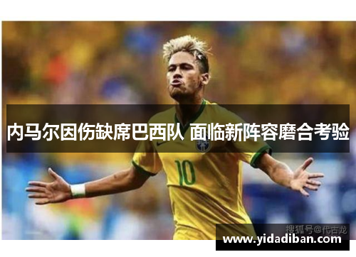内马尔因伤缺席巴西队 面临新阵容磨合考验