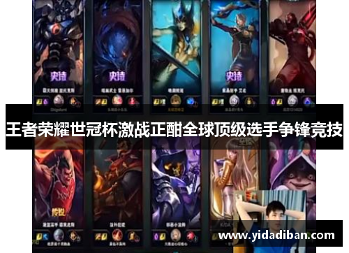 王者荣耀世冠杯激战正酣全球顶级选手争锋竞技