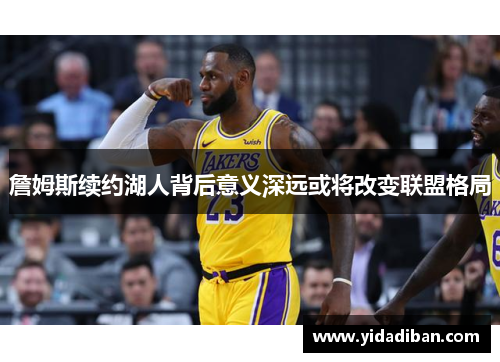 詹姆斯续约湖人背后意义深远或将改变联盟格局