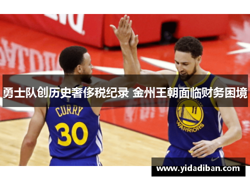 勇士队创历史奢侈税纪录 金州王朝面临财务困境