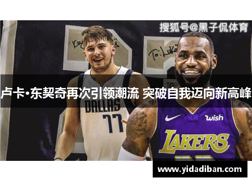 卢卡·东契奇再次引领潮流 突破自我迈向新高峰