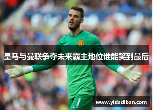 皇马与曼联争夺未来霸主地位谁能笑到最后 皇马与曼联争夺未来霸主地位谁能笑到最后