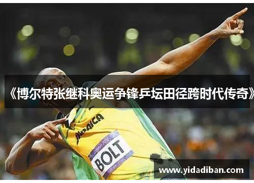 《博尔特张继科奥运争锋乒坛田径跨时代传奇》