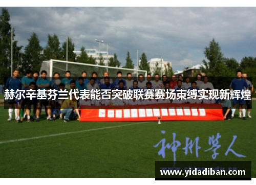 赫尔辛基芬兰代表能否突破联赛赛场束缚实现新辉煌