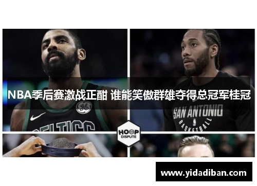 NBA季后赛激战正酣 谁能笑傲群雄夺得总冠军桂冠