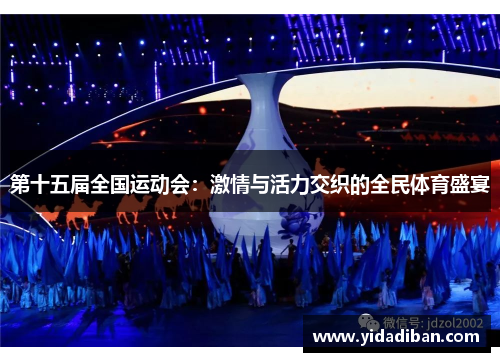 第十五届全国运动会：激情与活力交织的全民体育盛宴
