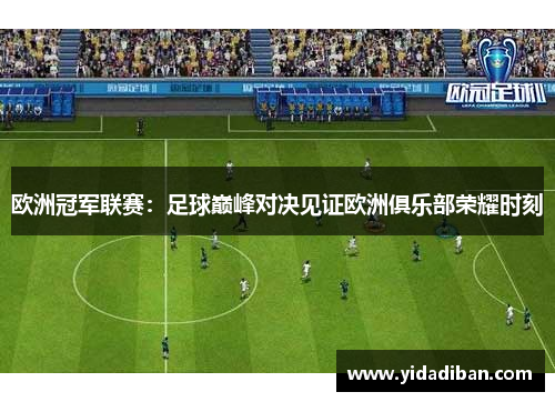 欧洲冠军联赛：足球巅峰对决见证欧洲俱乐部荣耀时刻