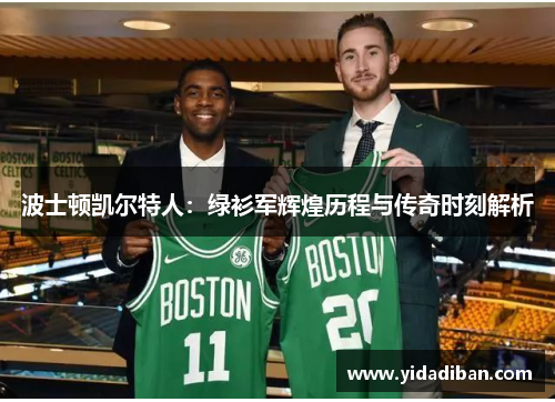 波士顿凯尔特人:绿衫军辉煌历程与传奇时刻解析 波士顿凯尔特人:绿衫军辉煌历程与传奇时刻解析