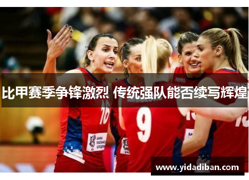 比甲赛季争锋激烈 传统强队能否续写辉煌