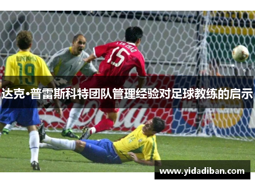 达克·普雷斯科特团队管理经验对足球教练的启示 达克·普雷斯科特团队管理经验对足球教练的启示