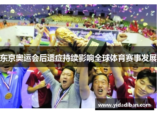 东京奥运会后遗症持续影响全球体育赛事发展
