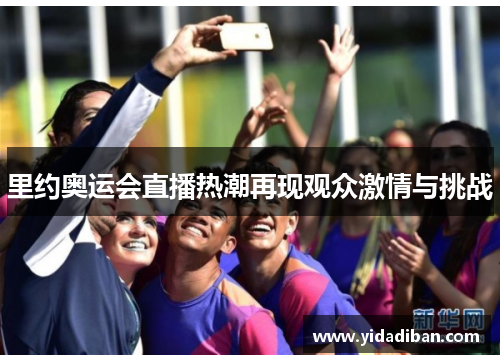 里约奥运会直播热潮再现观众激情与挑战